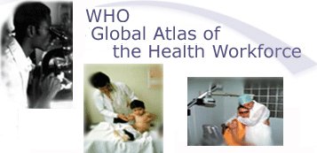 WHO Global Atlas of the Health Workforce WHO Global Atlas of the Health Workforce